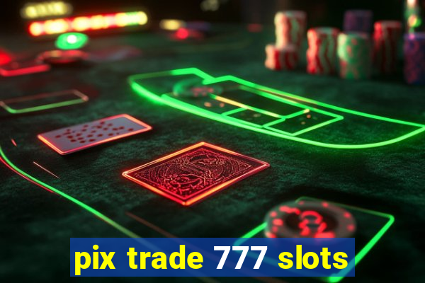 pix trade 777 slots